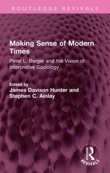 Making Sense of Modern Times: Peter L. Berger and the Vision of Interpretive Sociology