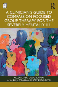 Title: A Clinician's Guide to Compassion Focused Group Therapy for the Severely Mentally Ill, Author: Aileen Rands
