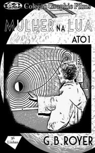 Title: Coleção Graphic Films - Mulher na Lua - Volume 1, Author: G. B. Royer