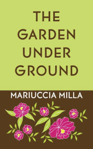 Title: The Garden Underground, Author: Mariuccia Milla