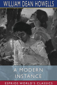 Title: A Modern Instance (Esprios Classics), Author: William Dean Howells