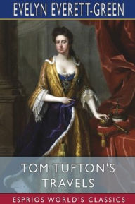 Title: Tom Tufton's Travels (Esprios Classics), Author: Evelyn Everett-Green