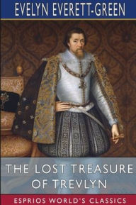 Title: The Lost Treasure of Trevlyn (Esprios Classics): A Story of the Days of the Gunpowder Plot, Author: Evelyn Everett-Green