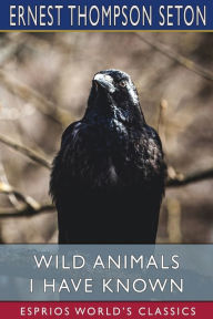 Title: Wild Animals I Have Known (Esprios Classics), Author: Ernest Thompson Seton