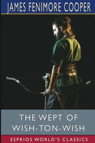 Title: The Wept of Wish-Ton-Wish (Esprios Classics), Author: James Fenimore Cooper