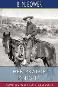 Title: Her Prairie Knight (Esprios Classics), Author: B M Bower