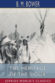 Title: The Heritage of the Sioux (Esprios Classics), Author: B M Bower