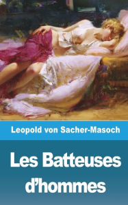 Title: Les Batteuses d'hommes, Author: Leopold Von Sacher-Masoch