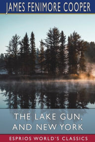 Title: The Lake Gun, and New York (Esprios Classics), Author: James Fenimore Cooper