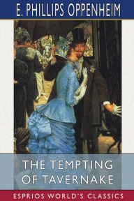 Title: The Tempting of Tavernake (Esprios Classics), Author: E Phillips Oppenheim