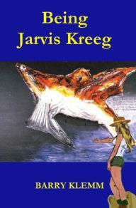 Title: Being Jarvis Kreeg, Author: Barry Klemm