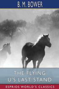 Title: The Flying U's Last Stand (Esprios Classics), Author: B M Bower