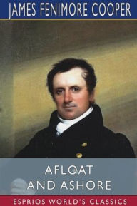 Title: Afloat and Ashore (Esprios Classics): A Sea Tale, Author: James Fenimore Cooper