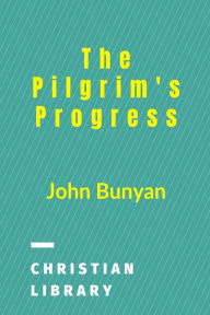 Title: The Pilgrim's Progress: From This World To That Which Is To Come, Author: John Bunyan