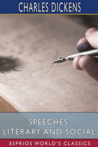 Title: Speeches: Literary and Social (Esprios Classics), Author: Charles Dickens