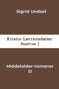 Title: Middelalder-romaner II: Kristin Lavransdatter - Husfrue I, Author: Sigrid Undset