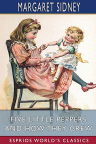 Title: Five Little Peppers and How They Grew (Esprios Classics), Author: Margaret Sidney