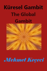 Title: Kï¿½resel Gambit: The Global Gambit, Author: Mehmet Keïeci
