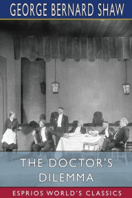 Title: The Doctor's Dilemma (Esprios Classics), Author: George Bernard Shaw