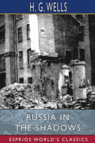 Title: Russia in the Shadows (Esprios Classics), Author: H. G. Wells