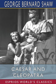 Title: Caesar and Cleopatra (Esprios Classics), Author: George Bernard Shaw