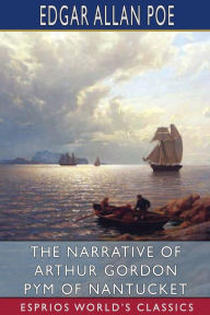 Title: The Narrative of Arthur Gordon Pym of Nantucket (Esprios Classics), Author: Edgar Allan Poe