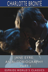 Title: Jane Eyre: An Autobiography - Part I (Esprios Classics): ILLUSTRATED BY F. H. TOWNSEND, Author: Charlotte Brontë