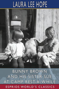 Title: Bunny Brown and His Sister Sue at Camp Rest-A-While (Esprios Classics): Illustrated by Florence England Nosworthy, Author: Laura Lee Hope