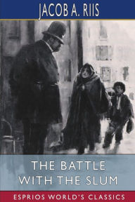Title: The Battle With the Slum (Esprios Classics), Author: Jacob A Riis