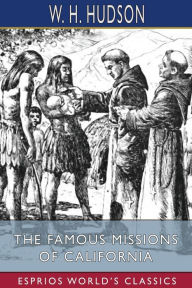 Title: The Famous Missions of California (Esprios Classics), Author: W H Hudson