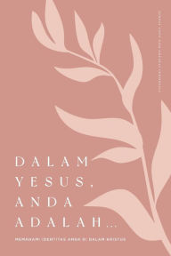 Title: Dalam Yesus, Anda Adalah ...: Memahami Identitas Anda Di Dalam Kristus: A Love God Greatly Indonesian Bible Study Journal, Author: Love God Greatly