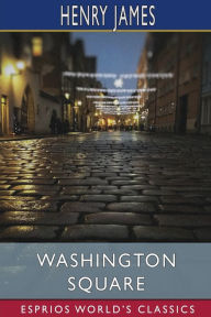 Title: Washington Square (Esprios Classics), Author: Henry James