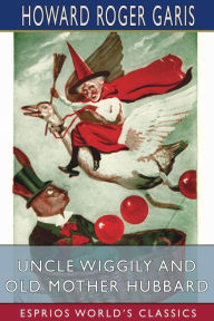 Title: Uncle Wiggily and Old Mother Hubbard (Esprios Classics), Author: Howard Roger Garis