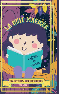 Title: La Nuit Magique L'histoire du Coucher: Une belle histoire en images, courte, drï¿½le et fantastique, facile ï¿½ lire pour les enfants et les tout-petits afin de le, Author: Vladut's New Books Publishing