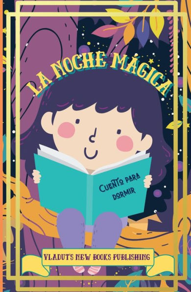 La Noche Mï¿½gica Cuento para Dormir: Hermoso cuento ilustrado para la hora de dormir, corto, divertido, de fantasï¿½a, fï¿½cil de leer para los niï¿½os y los niï¿½os