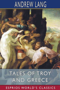 Title: Tales of Troy and Greece (Esprios Classics), Author: Andrew Lang