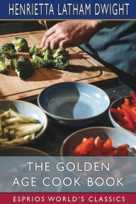 Title: The Golden Age Cook Book (Esprios Classics), Author: Henrietta Latham Dwight
