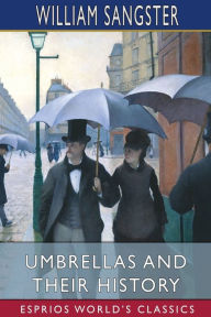 Title: Umbrellas and Their History (Esprios Classics), Author: William Sangster