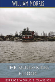Title: The Sundering Flood (Esprios Classics), Author: William Morris