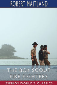 Title: The Boy Scout Fire Fighters (Esprios Classics): or, Jack Danby's Bravest Deed, Author: Robert Maitland