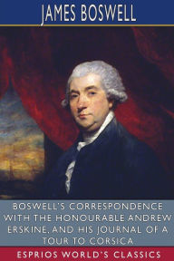 Title: Boswell's Correspondence with the Honourable Andrew Erskine, and His Journal of a Tour to Corsica (Esprios Classics): Edited by George Birkbeck Hill, Author: James Boswell