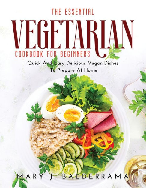 The Essential Vegetarian Cookbook For Beginners: Quick And Easy ...