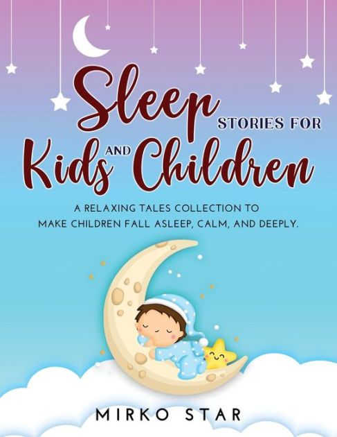 Sleep Stories For Kids And Children: A Relaxing Tales Collection To 