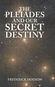 Title: The Pleiades and Our Secret Destiny, Author: Frederick Dodson