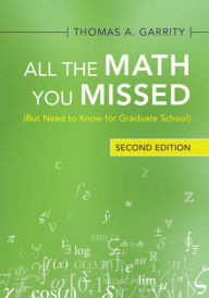 Title: All the Math You Missed: (But Need to Know for Graduate School), Author: Thomas A. Garrity