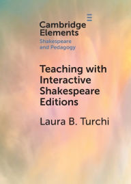 Title: Teaching with Interactive Shakespeare Editions, Author: Laura B. Turchi