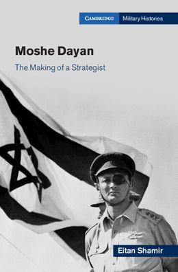 Moshe Dayan: The Making of a Strategist