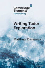 Title: Writing Tudor Exploration: Richard Eden and West Africa, Author: Matthew Dimmock