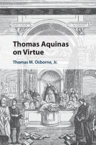 Title: Thomas Aquinas on Virtue, Author: Thomas M. Osborne Jr