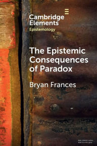 Title: The Epistemic Consequences of Paradox, Author: Bryan Frances